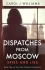 DISPATCHES FROM MOSCOW | Kirkus Reviews